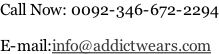 Call Now: 0092-346-672-2294  E-mail:info@addictwears.com