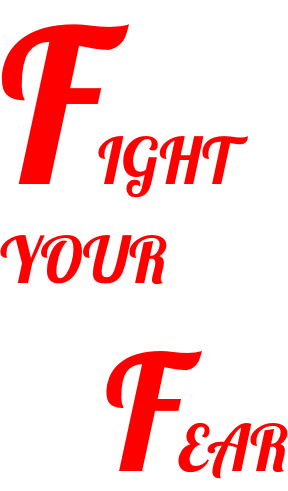 FIGHT YOUR     FEAR