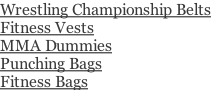 Wrestling Championship Belts Fitness Vests MMA Dummies Punching Bags Fitness Bags